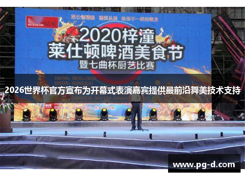 2026世界杯官方宣布为开幕式表演嘉宾提供最前沿舞美技术支持 2026世界杯官方宣布为开幕式表演嘉宾提供最前沿舞美技术支持