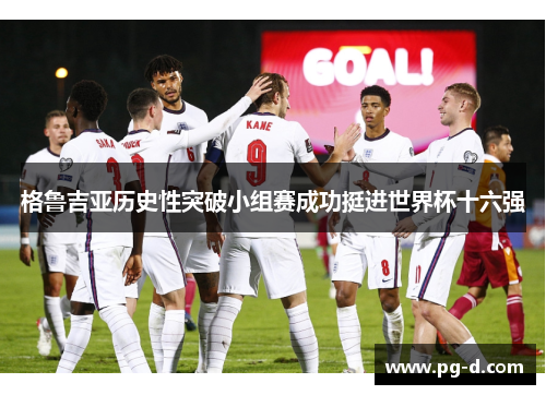 格鲁吉亚历史性突破小组赛成功挺进世界杯十六强 格鲁吉亚历史性突破小组赛成功挺进世界杯十六强